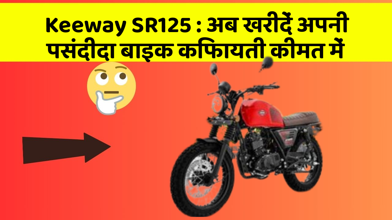 Keeway SR125 : अब खरीदें अपनी पसंदीदा बाइक किफायती कीमत में