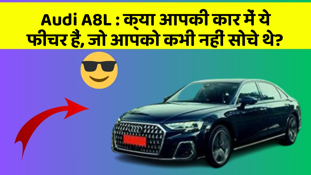 Audi A8L : क्या आपकी कार में ये फीचर हैं, जो आपको कभी नहीं सोचे थे?