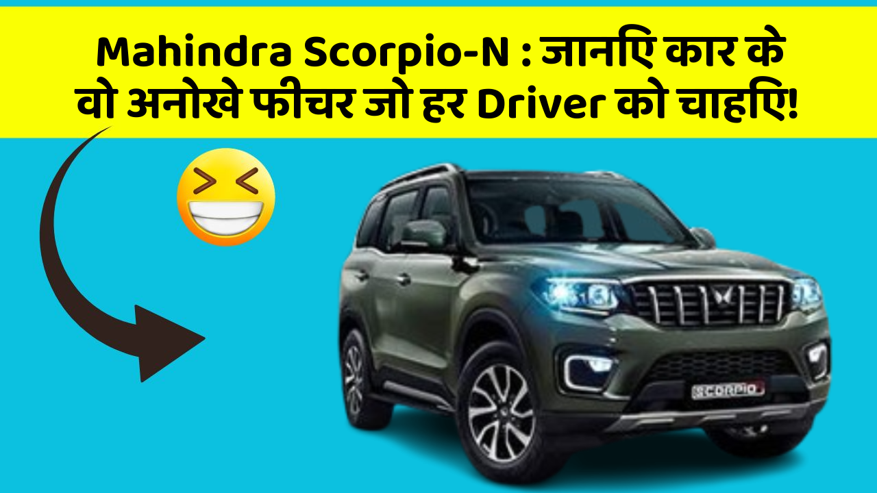 Mahindra Scorpio-N:जानिए कार के वो अनोखे फीचर जो हर Driver को चाहिए!