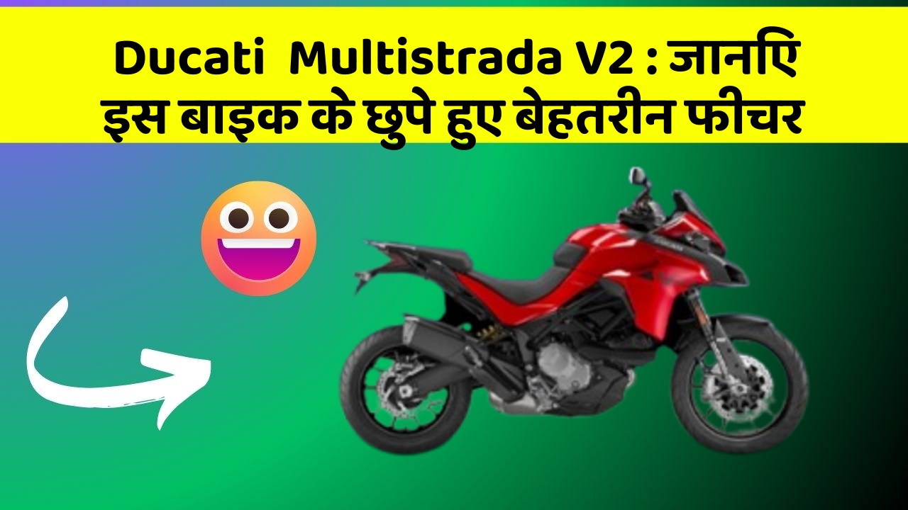 Ducati  Multistrada V2 : जानिए इस बाइक के छुपे हुए बेहतरीन फीचर