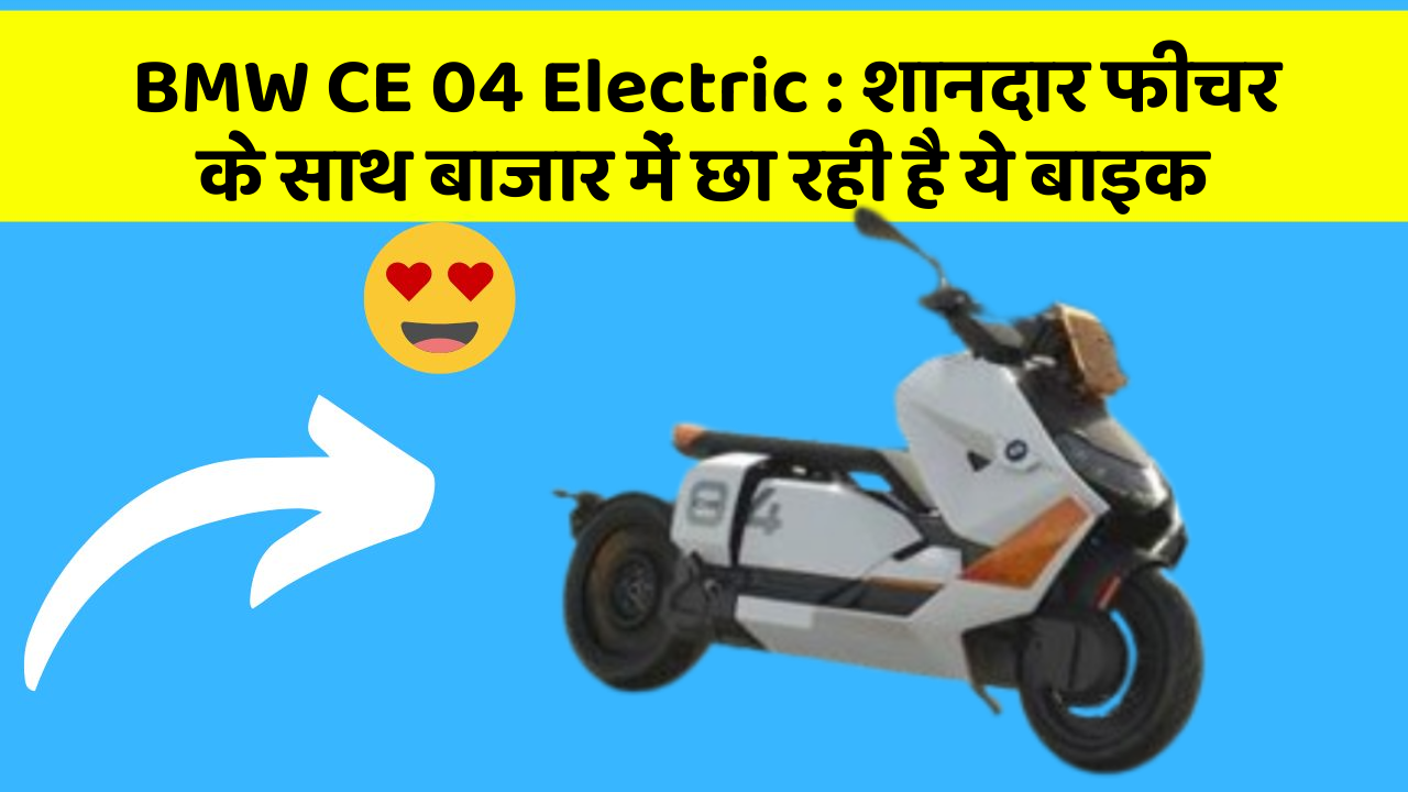 BMW CE 04 Electric: शानदार फीचर के साथ बाजार में छा रही है ये बाइक