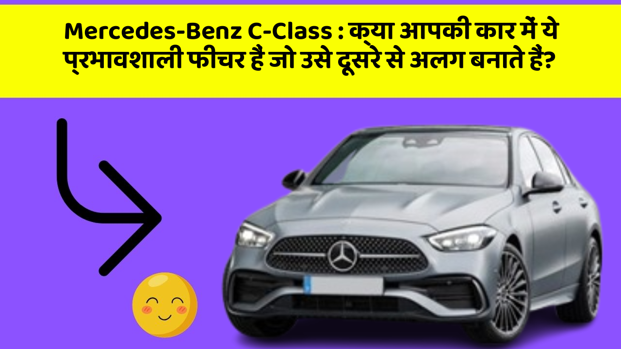 Mercedes-Benz C-Class: क्या आपकी कार में ये प्रभावशाली फीचर हैं जो उसे दूसरे से अलग बनाते हैं?