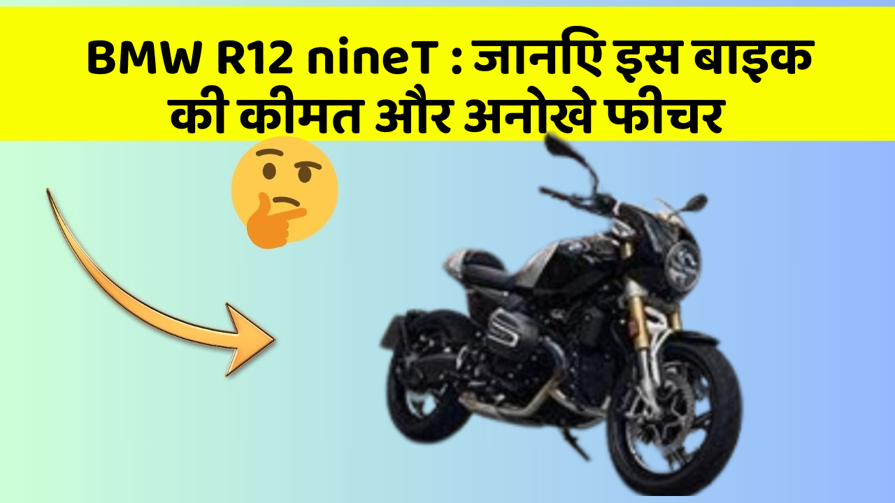 BMW R12 nineT : जानिए इस बाइक की कीमत और अनोखे फीचर