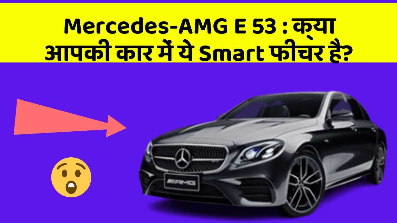 Mercedes-AMG E 53 : क्या आपकी कार में ये Smart फीचर है?