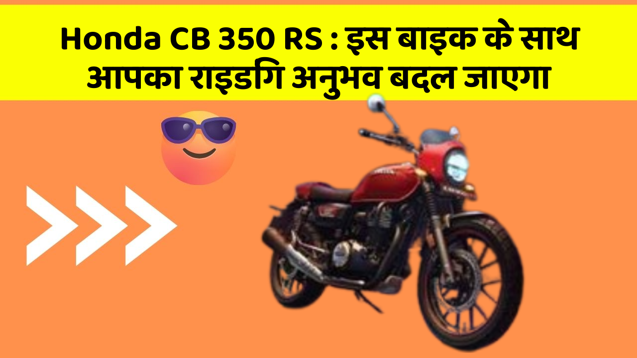 Honda CB 350 RS : इस बाइक के साथ आपका राइडिंग अनुभव बदल जाएगा