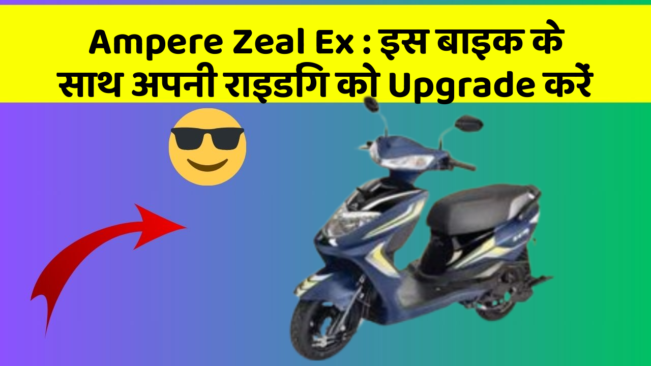 Ampere Zeal Ex : इस बाइक के साथ अपनी राइडिंग को Upgrade करें