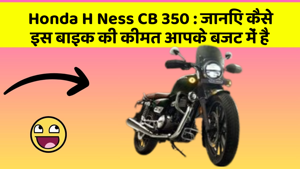 Honda H Ness CB 350 : जानिए कैसे इस बाइक की कीमत आपके बजट में है