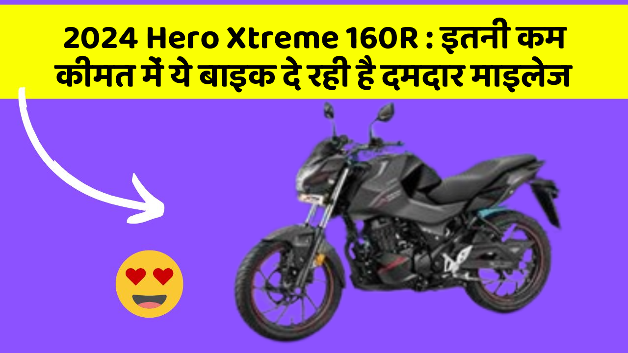 2024 Hero Xtreme 160R: इतनी कम कीमत में ये बाइक दे रही है दमदार माइलेज