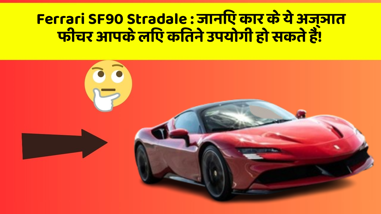 Ferrari SF90 Stradale: जानिए कार के ये अज्ञात फीचर आपके लिए कितने उपयोगी हो सकते हैं!