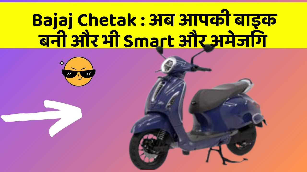 Bajaj Chetak : अब आपकी बाइक बनी और भी Smart और अमेजिंग
