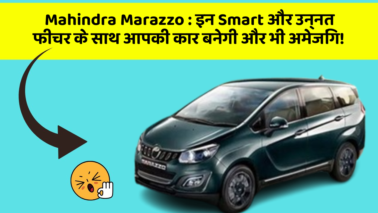 Mahindra Marazzo : इन Smart और उन्नत फीचर के साथ आपकी कार बनेगी और भी अमेजिंग!