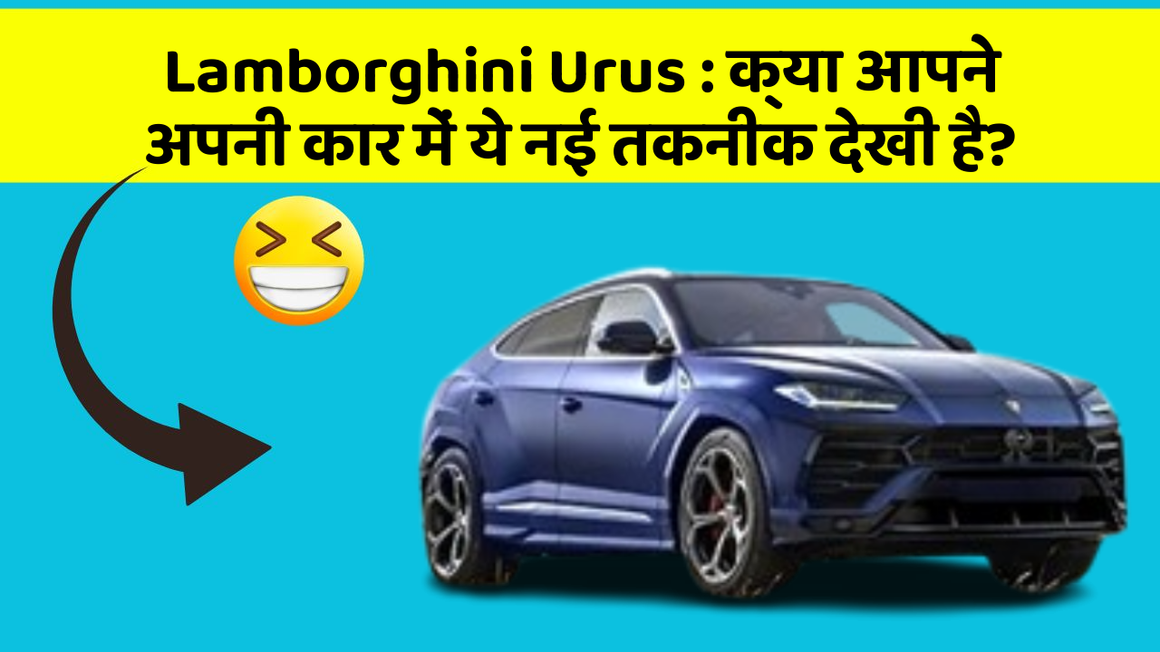 Lamborghini Urus : क्या आपने अपनी कार में ये नई तकनीक देखी है?
