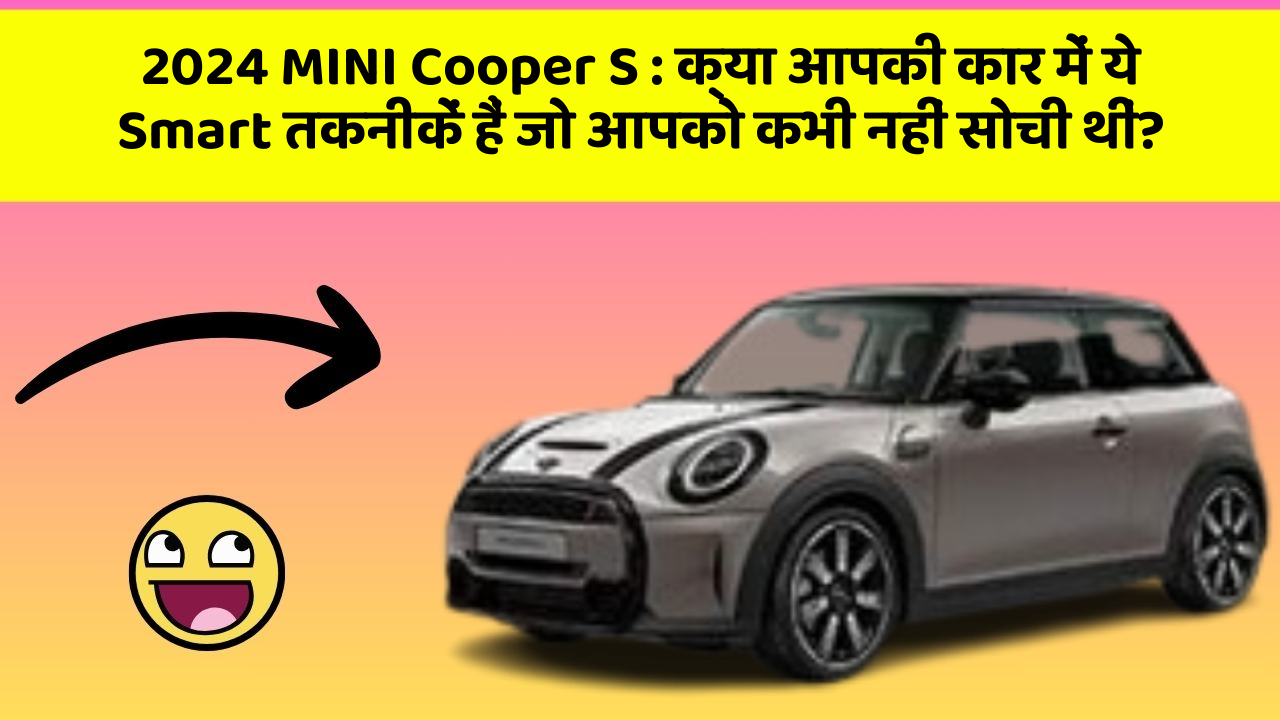 2024 MINI Cooper S : क्या आपकी कार में ये Smart तकनीकें हैं जो आपको कभी नहीं सोची थीं?