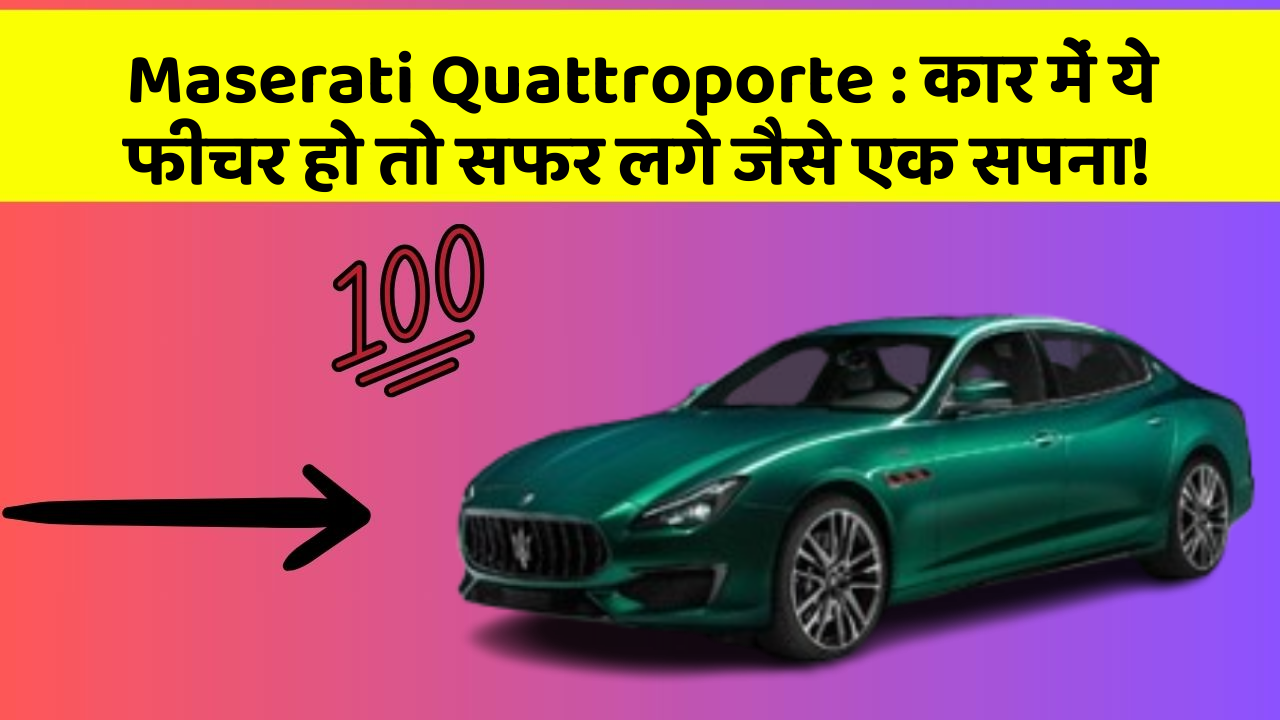 Maserati Quattroporte:कार में ये फीचर हो तो सफर लगे जैसे एक सपना!