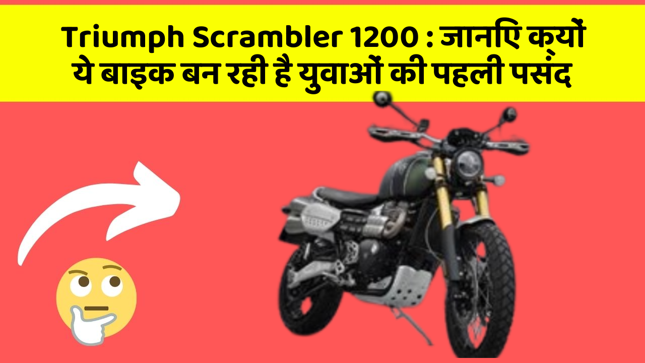 Triumph Scrambler 1200: जानिए क्यों ये बाइक बन रही है युवाओं की पहली पसंद