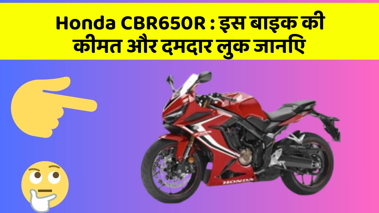 Honda CBR650R : इस बाइक की कीमत और दमदार लुक जानिए
