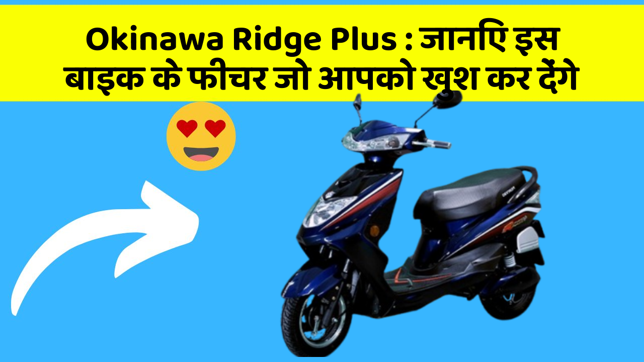 Okinawa Ridge Plus : जानिए इस बाइक के फीचर जो आपको खुश कर देंगे
