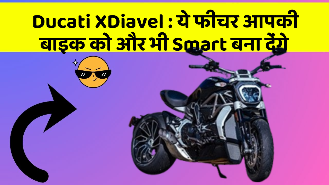 Ducati XDiavel : ये फीचर आपकी बाइक को और भी Smart बना देंगे