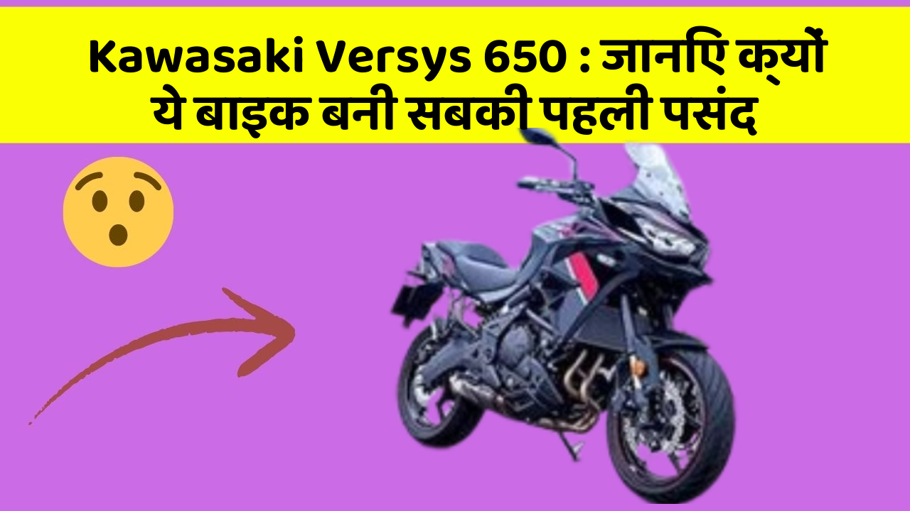 Kawasaki Versys 650 : जानिए क्यों ये बाइक बनी सबकी पहली पसंद