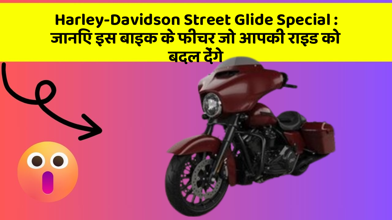 Harley-Davidson Street Glide Special: जानिए इस बाइक के फीचर जो आपकी राइड को बदल देंगे