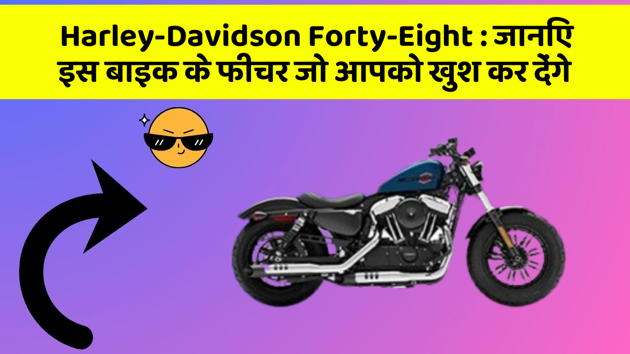 Harley-Davidson Forty-Eight: जानिए इस बाइक के फीचर जो आपको खुश कर देंगे