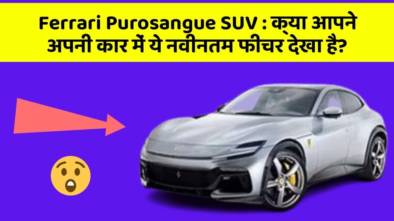 Ferrari Purosangue SUV : क्या आपने अपनी कार में ये नवीनतम फीचर देखा है?