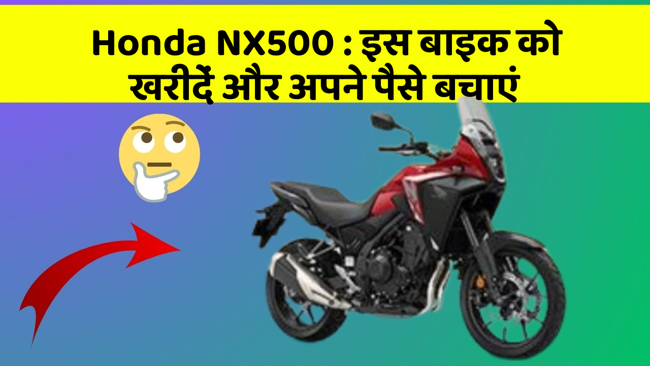 Honda NX500 : इस बाइक को खरीदें और अपने पैसे बचाएं