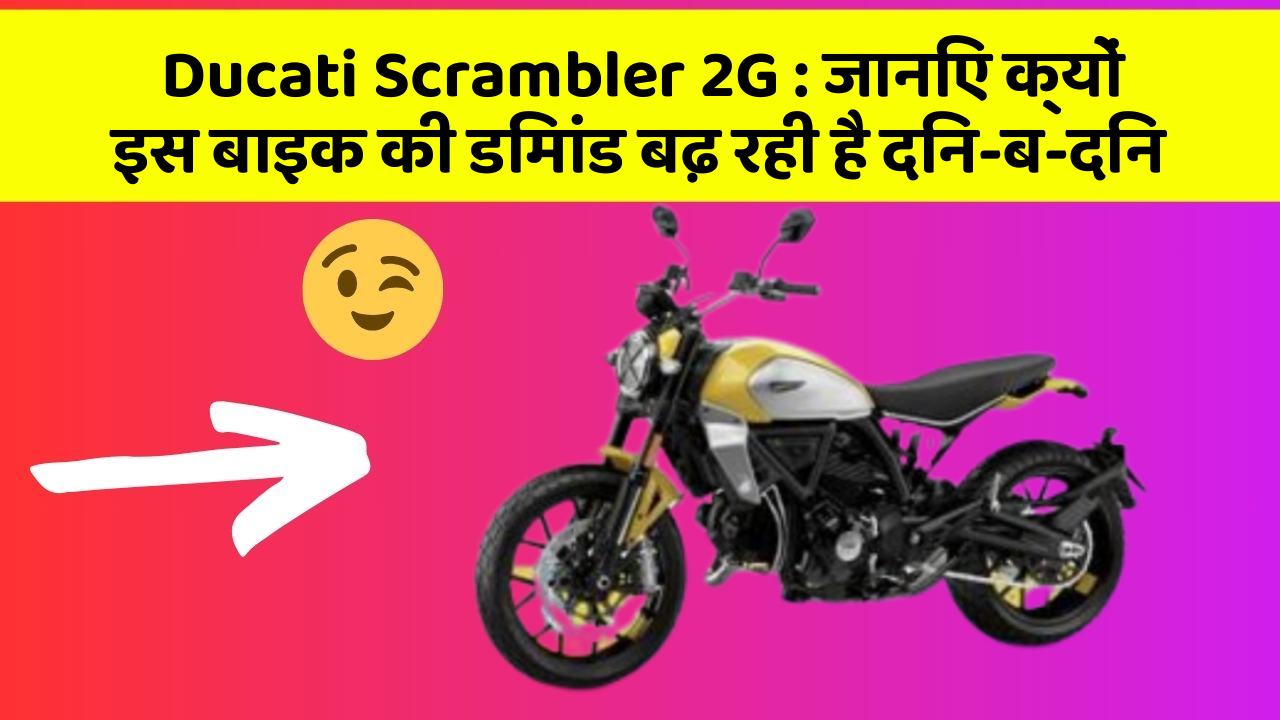 Ducati Scrambler 2G: जानिए क्यों इस बाइक की डिमांड बढ़ रही है दिन-ब-दिन