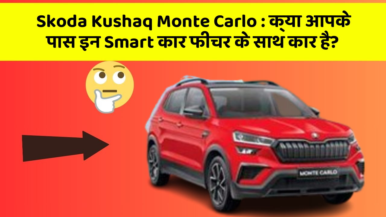 Skoda Kushaq Monte Carlo : क्या आपके पास इन Smart कार फीचर के साथ कार है?