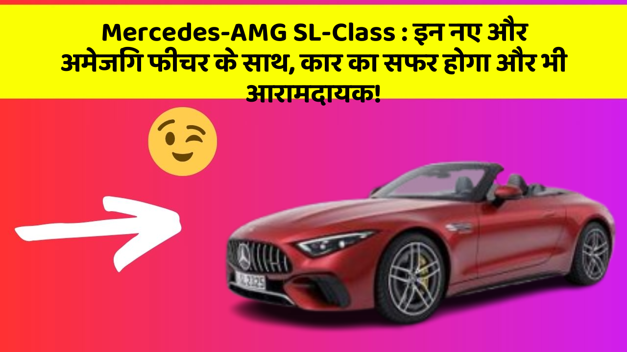 Mercedes-AMG SL-Class : इन नए और अमेजिंग फीचर के साथ, कार का सफर होगा और भी आरामदायक!