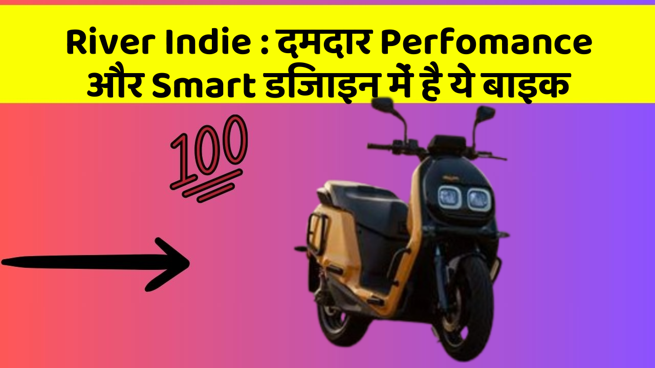 River Indie : दमदार Perfomance और Smart डिजाइन में है ये बाइक