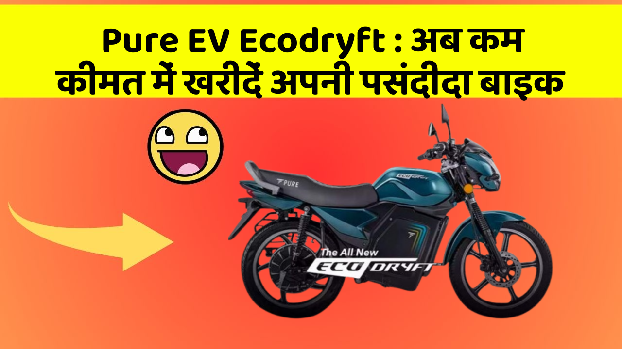 Pure EV Ecodryft: अब कम कीमत में खरीदें अपनी पसंदीदा बाइक