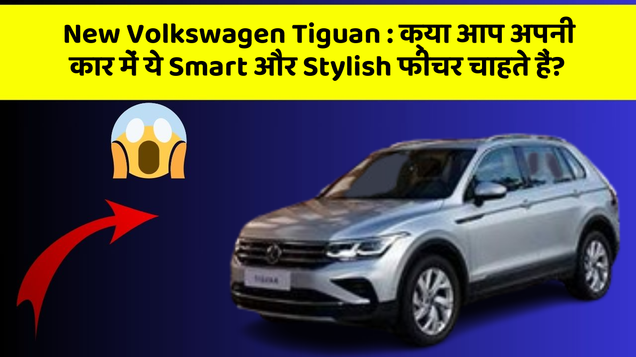 New Volkswagen Tiguan: क्या आप अपनी कार में ये Smart और Stylish फीचर चाहते हैं?