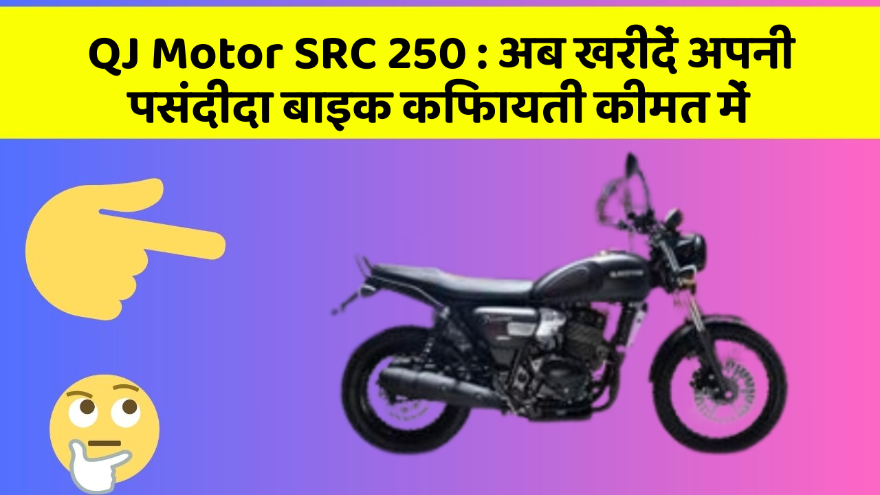 QJ Motor SRC 250 : अब खरीदें अपनी पसंदीदा बाइक किफायती कीमत में